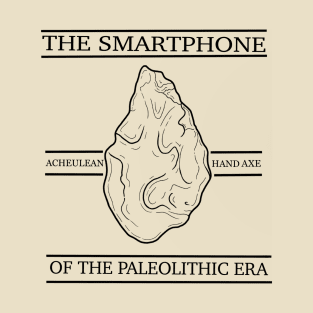 THE SMARTPHONE OF THE PALEOLITHIC ERA! T-Shirt