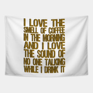 i love the smell of coffee in the morning and i love the sound of no one talking while i drink it Tapestry