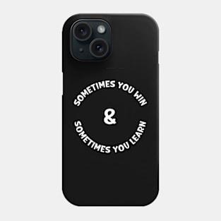 Sometimes you win and Sometimes you learn Phone Case