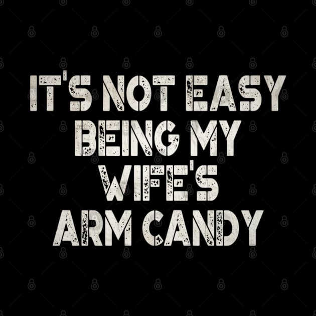 It's not easy being my wife's arm candy funny shirts for him by her by BrightShadow