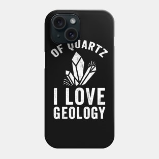 Of quartz I love geology Phone Case