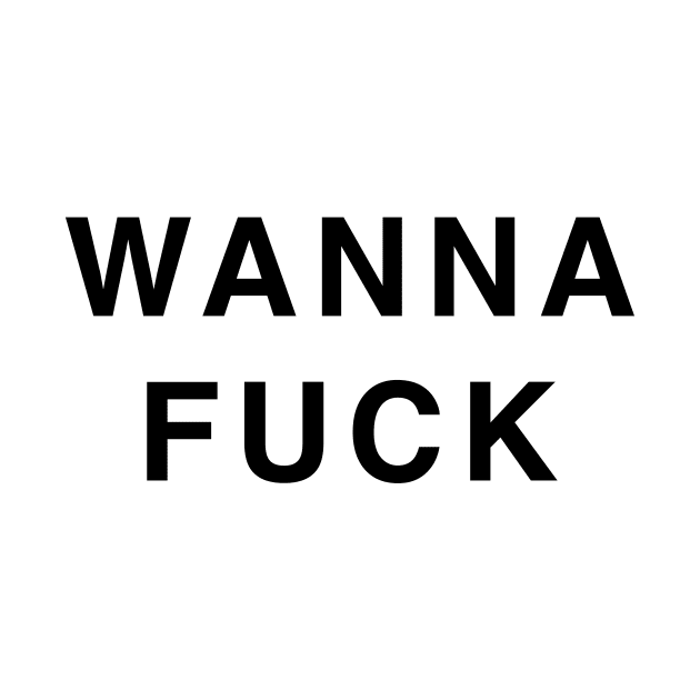 WANNA FUCK by TheCosmicTradingPost