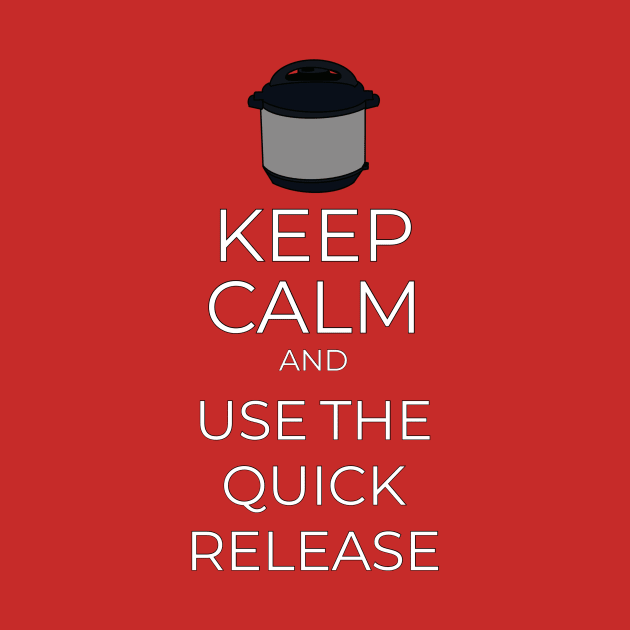 Keep Calm and use the Quick Release on your Instant Pot! by Tdjacks1