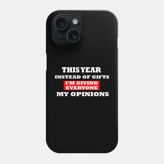 This Year Instead Of Gifts I'm Giving Everyone My Opinion Phone Case by mcoshop