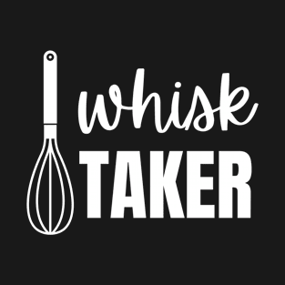 Funny Baking Pun Cook Chef Baker Whisk Taker T-Shirt