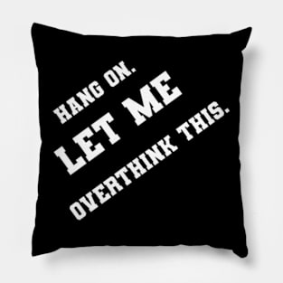 Hang on let me overthink this Pillow