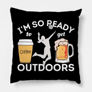 I'm So Ready To Get Outdoors - Coffees, Volleyball And Beers Pillow