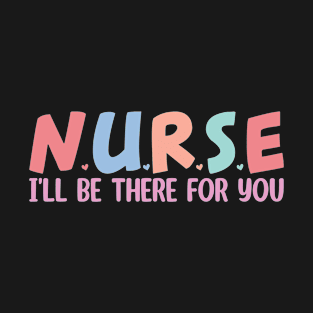 Nurse I'll Be There For You T-Shirt