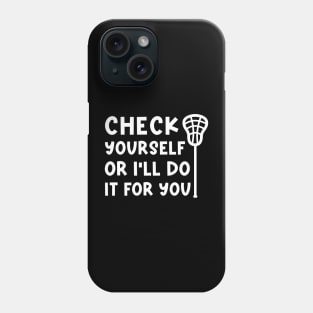 Check Yourself Or I’ll Do It For You Lacrosse Funny Phone Case