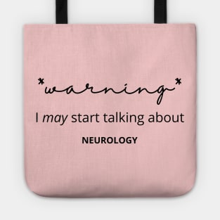 Warning I May Start Talking About Neurology Tote