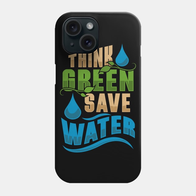 Water Conservation Earth Day And Everyday Think Green Phone Case by TexasTeez