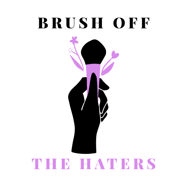 Brush off the Haters by Designedinink