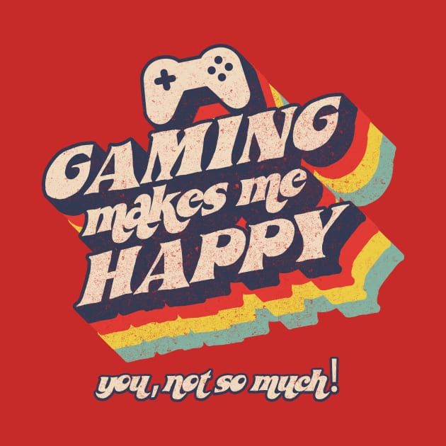 Gaming makes me happy, you, not so much by BOEC Gear