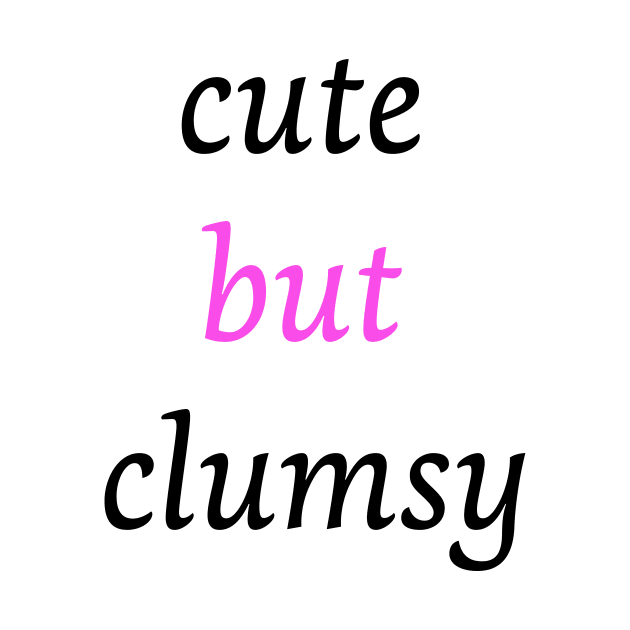 Funny clumsy girl quote cute but clumsy for uncoordinated people by Artstastic