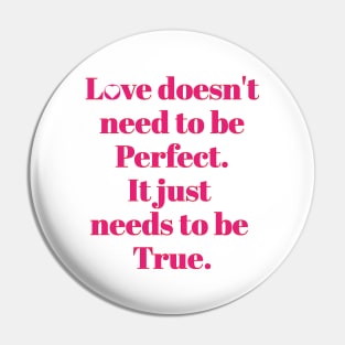 Love Doesn't need to be perfect. It just needs to be True. Pin