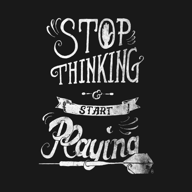 Stop thinking and start playing by Dina Design