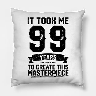 It Took Me 99 Years To Create This Masterpiece 99th Birthday Pillow