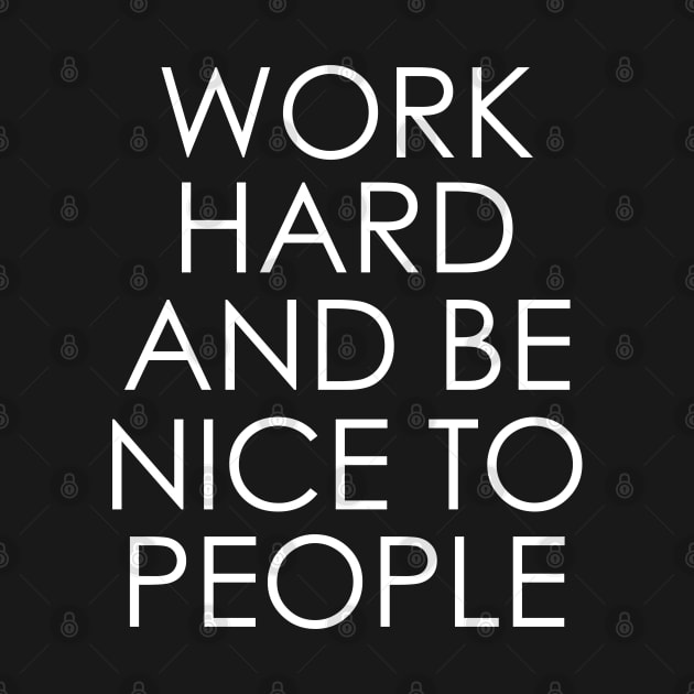 Work Hard and Be Nice to People by Oyeplot