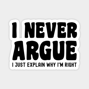 I Never Argue, I Just Explain Why I'm Right Magnet