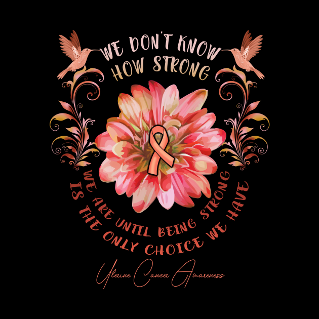 UTERINE CANCER AWARENESS Flower We Don't Know How Strong We Are