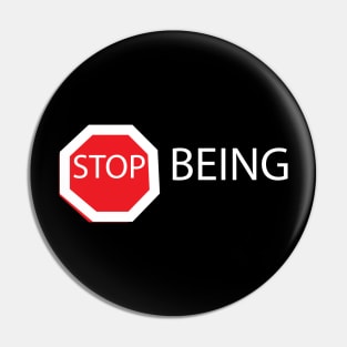 STOP BEING Pin
