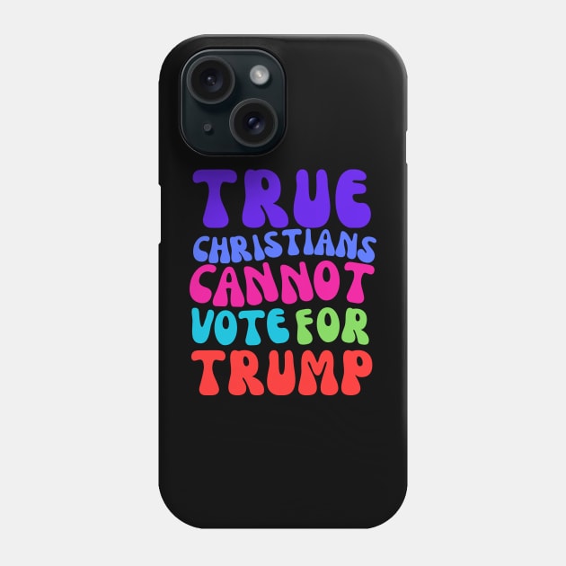 TRUE CHRISTIANS CANNOT VOTE FOR TRUMP! Phone Case by Doodle and Things