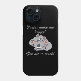 Koalas make me happy! You not so much! Phone Case