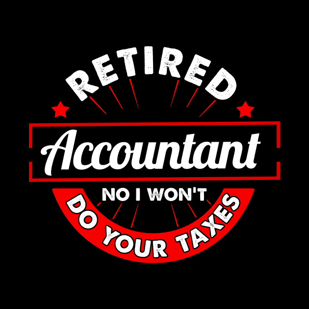 Funny Retired Accountant No I Won't Do Your Taxes by theperfectpresents