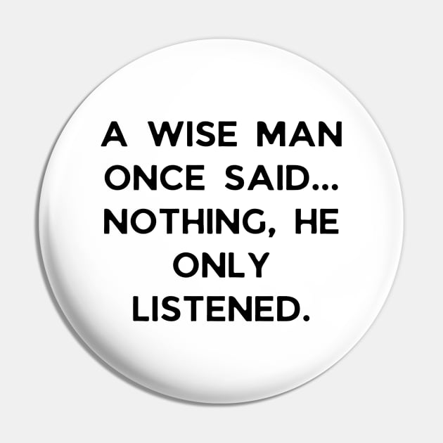 A wise man once said... Nothing, he only listened Pin by Word and Saying