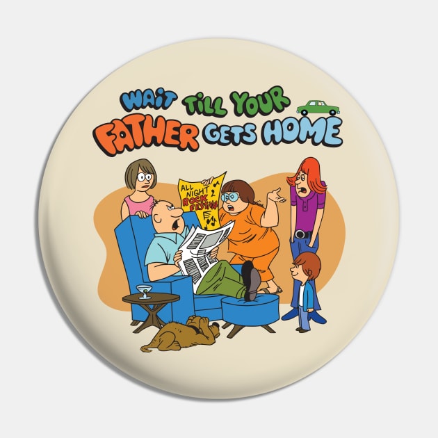 Wait Till Your Father Gets Home Pin by Chewbaccadoll