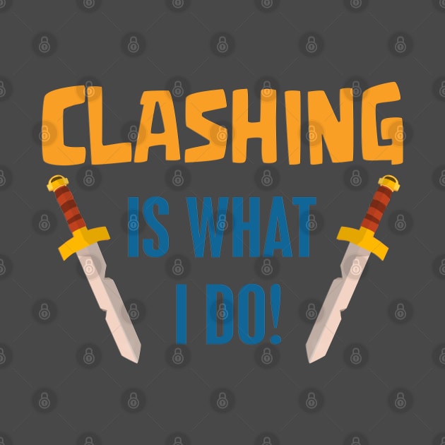 Clashing Is what I do by Marshallpro