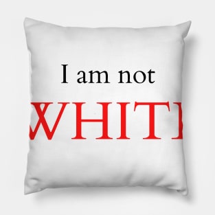 I am not WHITE Pillow