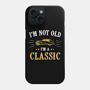 I'm Not Old I'm A Classic Phone Case