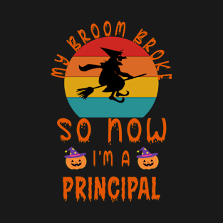 My Broom Broke So Now I'M A Principal - Principal Halloween Gift T-Shirt