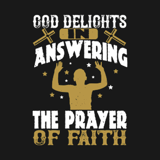 God Delights In Answering The Prayer Of Faith. T-Shirt