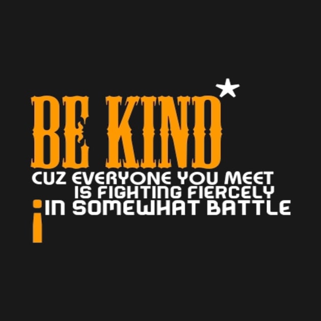 Be kind cuz everyone you meet is fighting fiercely in somewhat battle meme quotes Man's Woman's by Salam Hadi