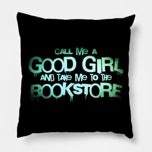 Call me a good girl and take me to the bookstore green Pillow