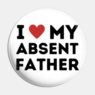 I Love My Absent Father Pin