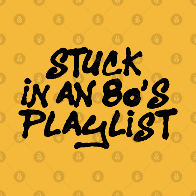STUCK IN AN 80'S PLAYLIST by EdsTshirts