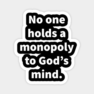 No one holds a monopoly to God's mind Magnet