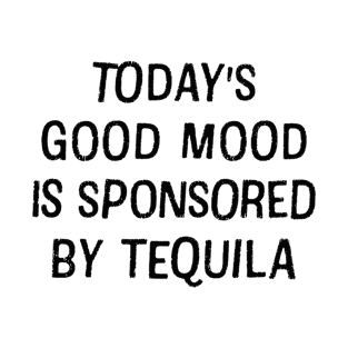 Tequila lover quotes - Today's good mood is sponsored by Tequila T-Shirt