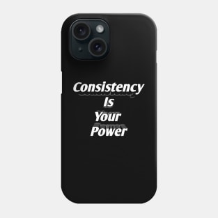 Consistency Is Your Power Phone Case