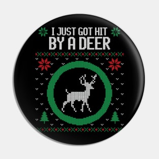 I just got hit by a deer ugly Christmas sweater Pin