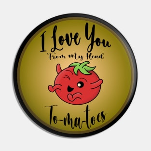 I Love You From My Head To-ma-toes Funny Valentine Pin