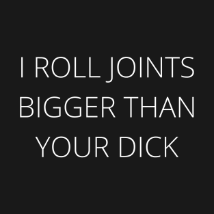 I ROLL JOINTS BIGGER | Smart Successful Stoner | 420 Society | Cannabis Community | Weed Memes T-Shirt