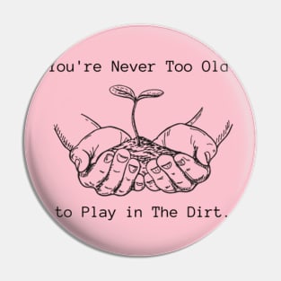 Funny Youre Never Too Old to Play in The Dirt earth day gift 2024 Pin