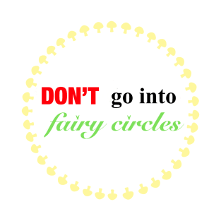 Don't Go Into Fairy Circles T-Shirt