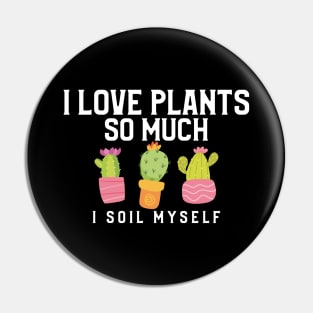 I Love Plants So Much I Soil Myself Gardening Pun Pin