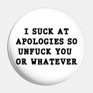 I suck at apologies so unfuck you or whatever swearing Pin