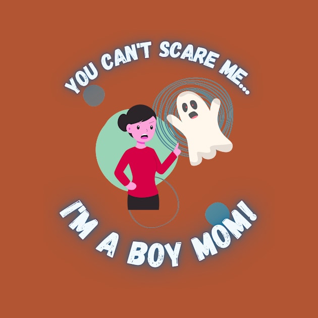 You Can't Scare Me I'm a Boy Mom by EvolvedandLovingIt